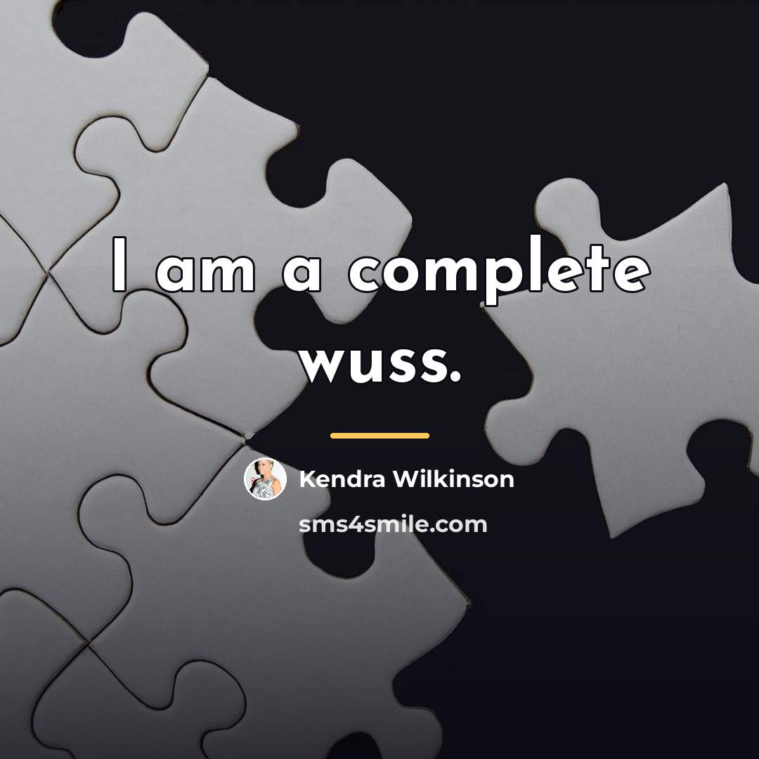 “I am a complete wuss.…” quote by Kendra Wilkinson