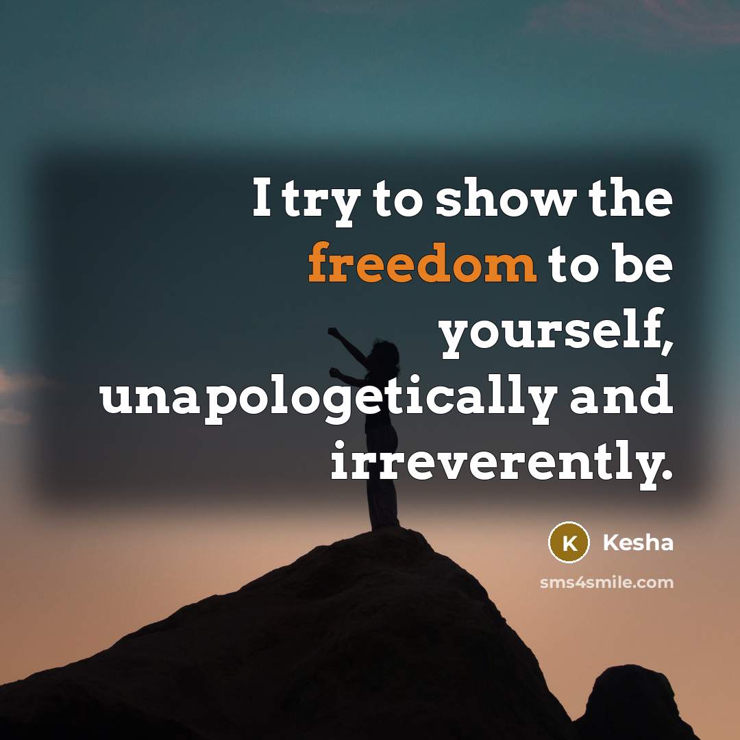 “I try to show the freedom to be yourself, unapologetically…” quote by Kesha