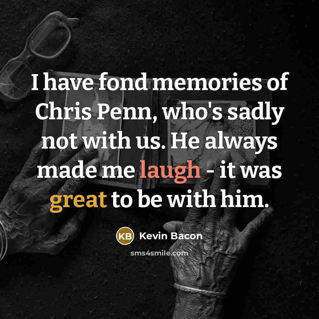 “I have fond memories of Chris Penn, who's sadly not…” quote by Kevin Bacon