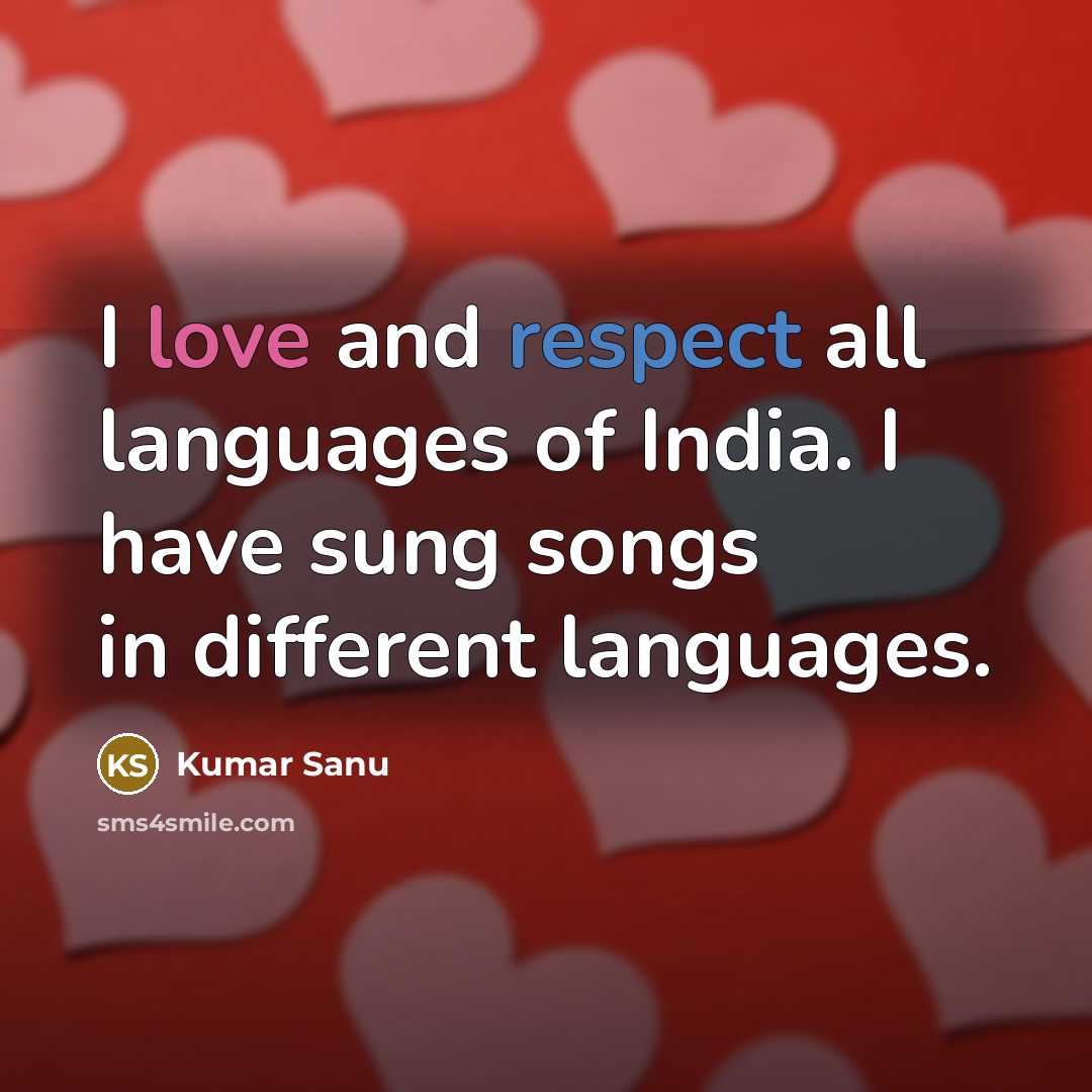 “I love and respect all languages of India. I have…” quote by Kumar Sanu