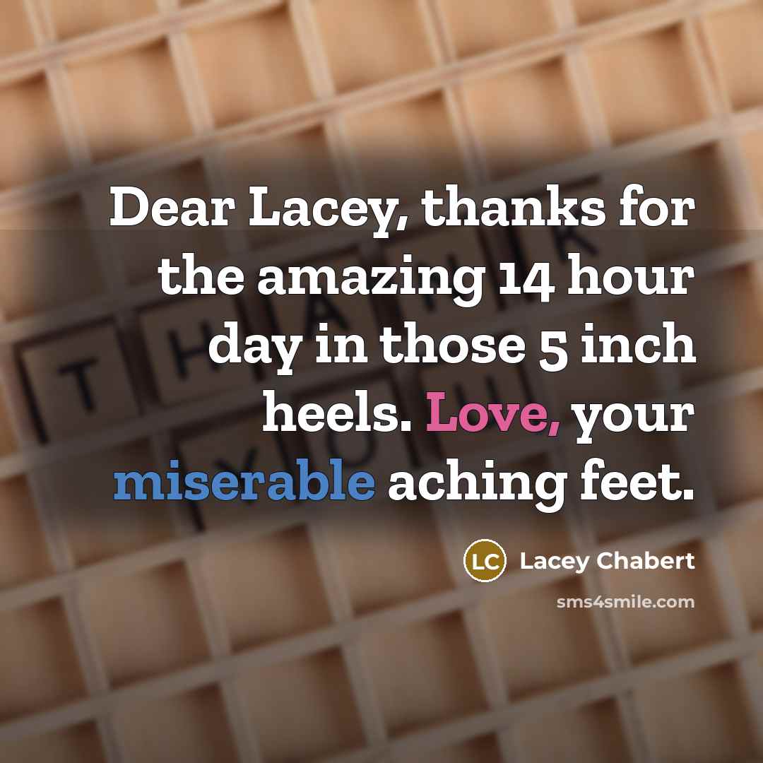 “Dear Lacey, thanks for the amazing 14 hour day in those 5 inch heels. Love, your miserable aching feet.” quote by Lacey Chabert