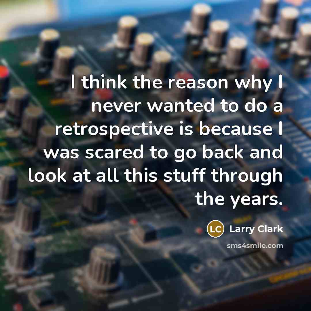 “I think the reason why I never wanted to do…” quote by Larry Clark