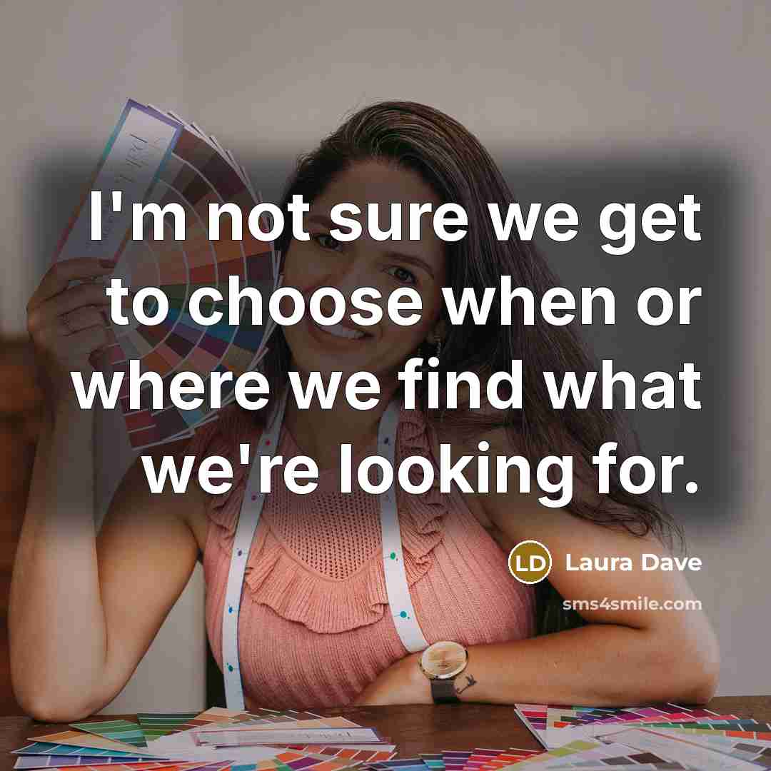 “I'm not sure we get to choose when or where…” quote by Laura Dave