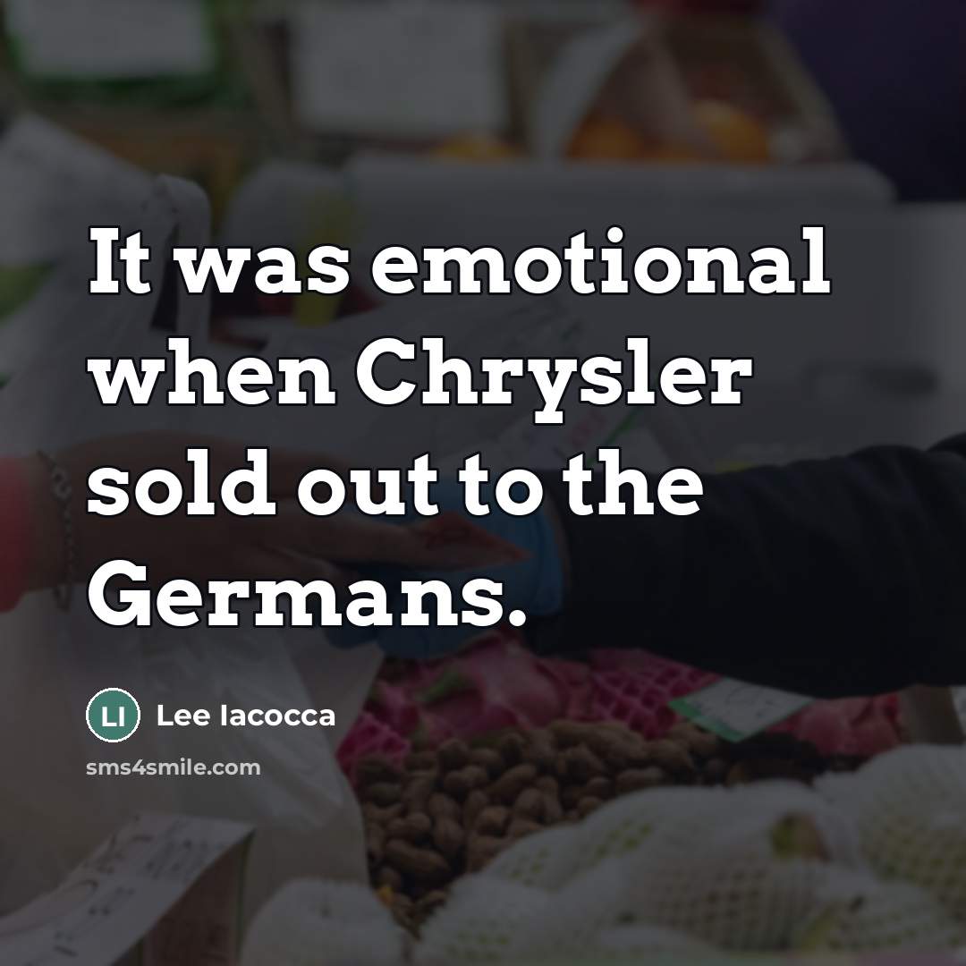 “It was emotional when Chrysler sold out to the Germans.…” quote by Lee Iacocca