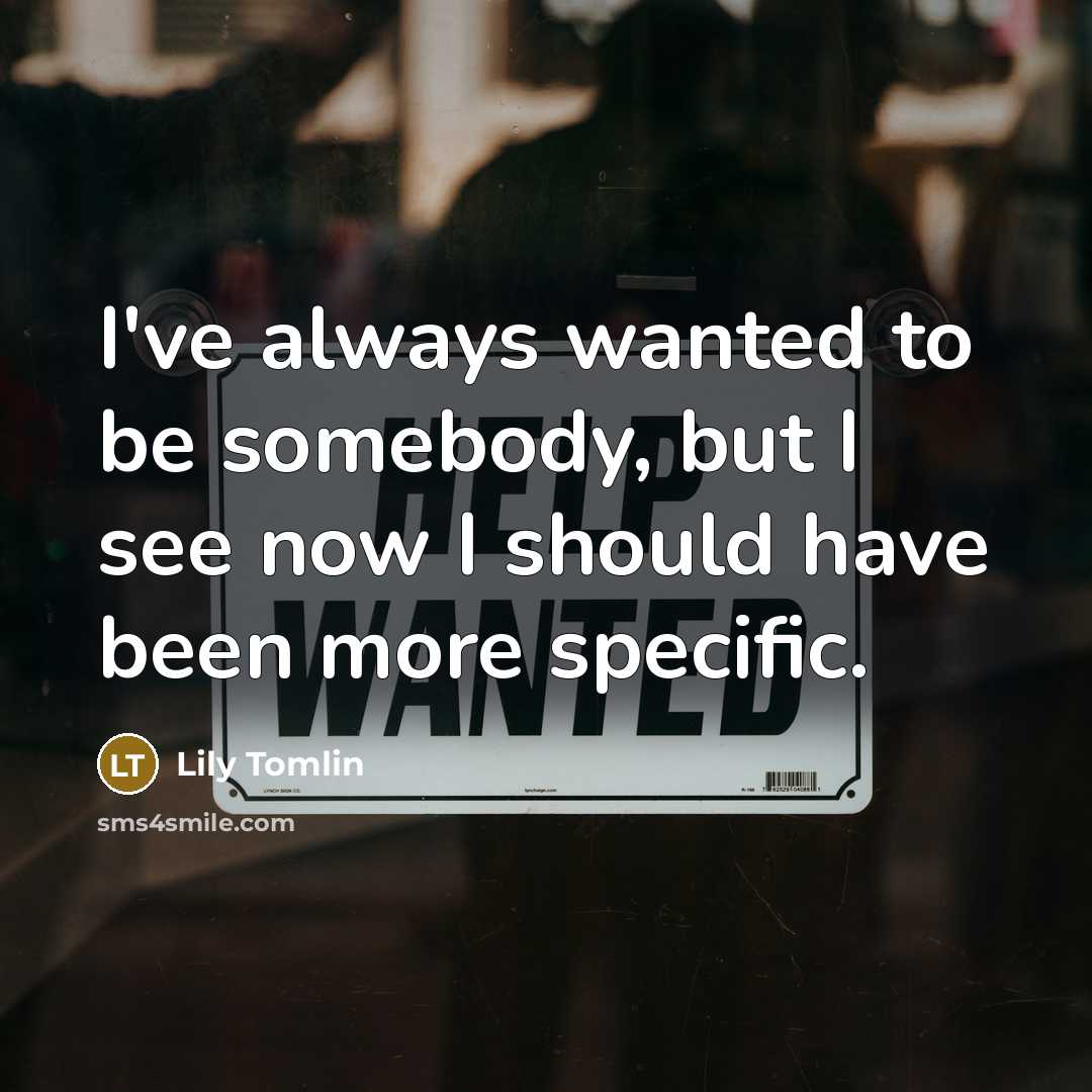 “I've always wanted to be somebody, but I see now…” quote by Lily Tomlin