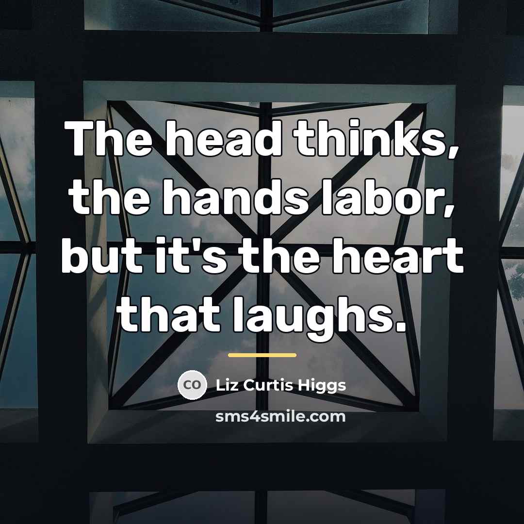 “The head thinks, the hands labor, but it's the heart…” quote by Liz Curtis Higgs