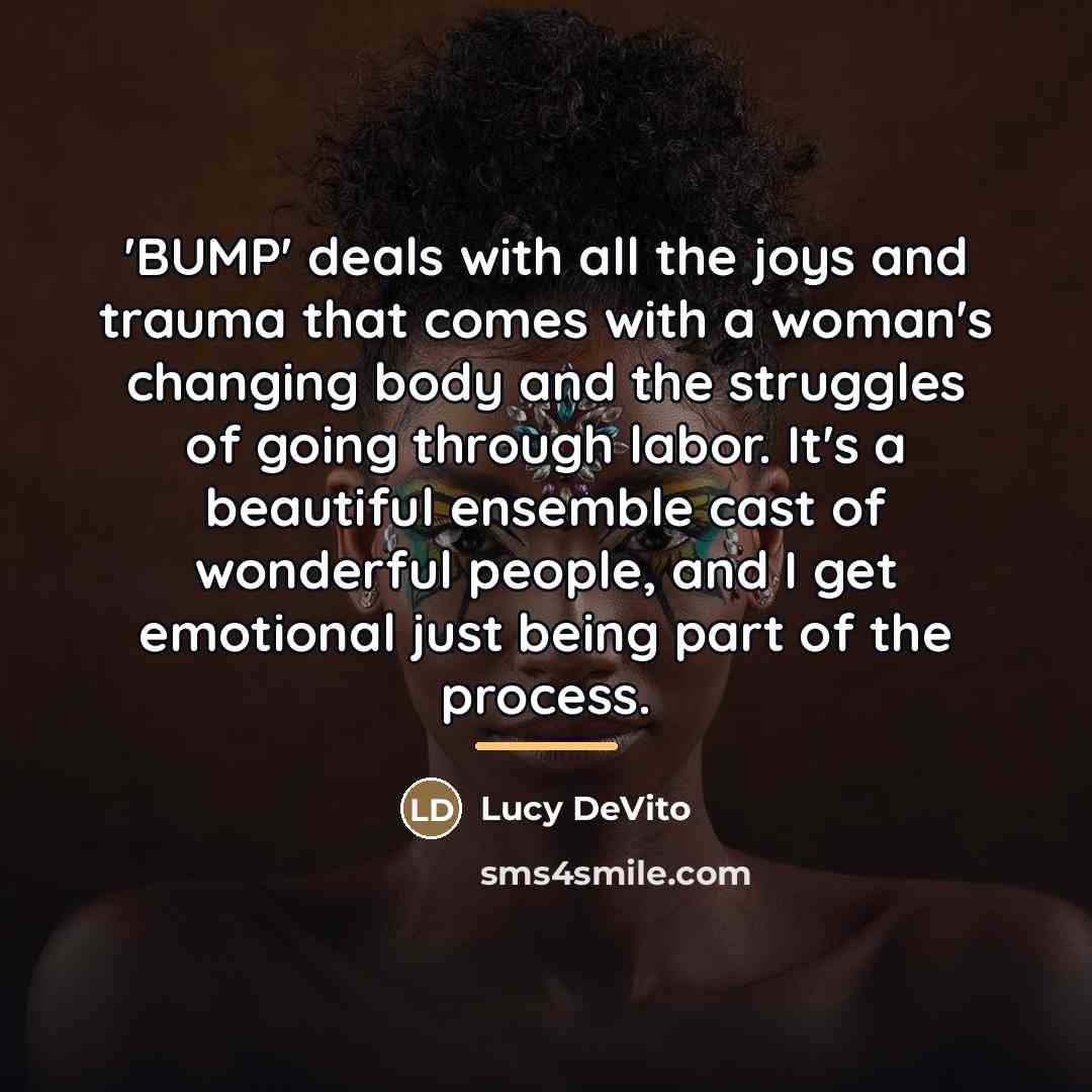 “'BUMP' deals with all the joys and trauma that comes…” quote by Lucy DeVito