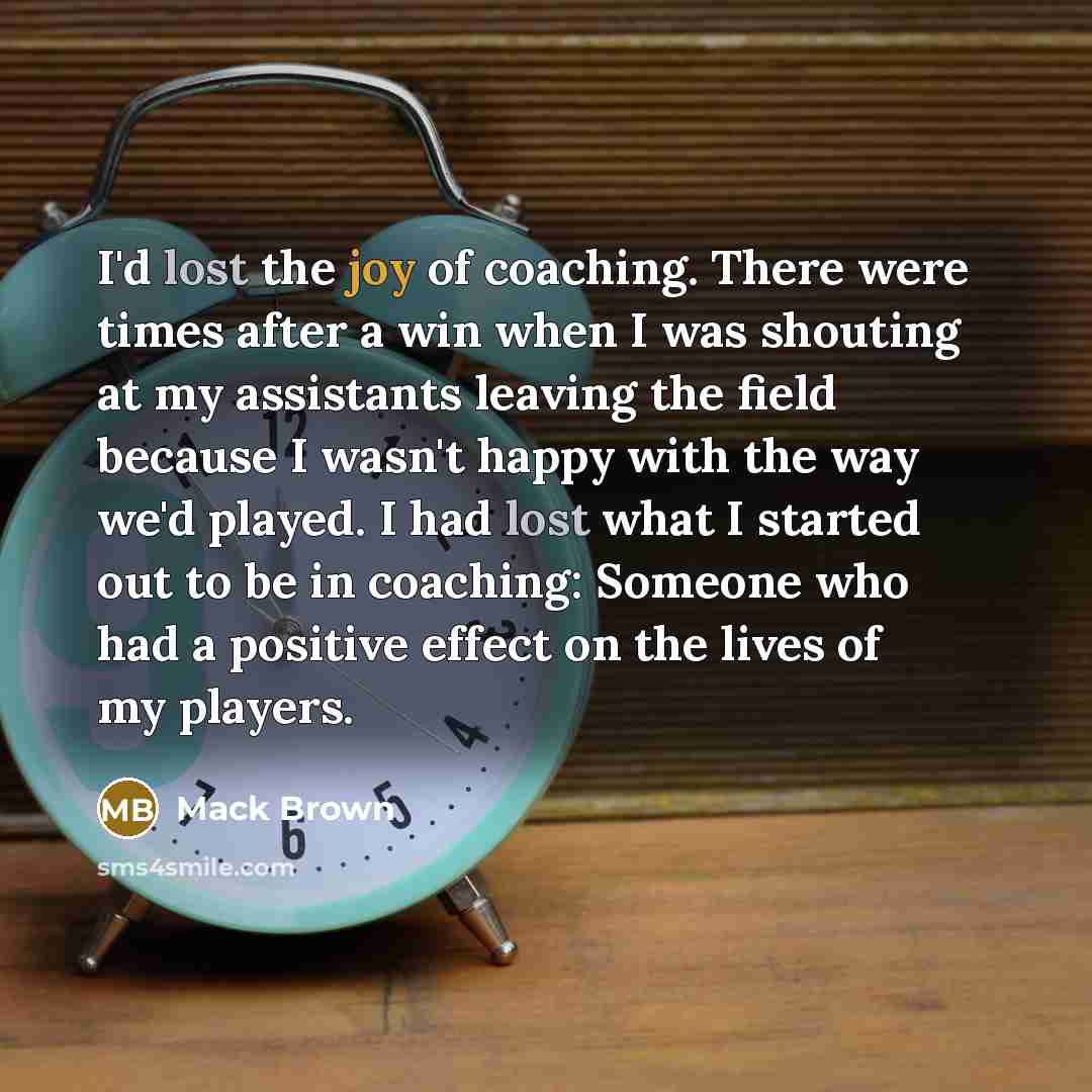 “I'd lost the joy of coaching. There were times after…” quote by Mack Brown