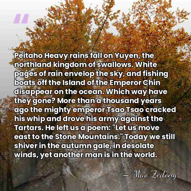 Peitaho Heavy rains fall on Yuyen, the northland kingdom of swallows. White&hellip; - Mao Zedong