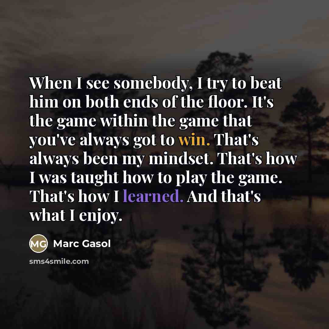“When I see somebody, I try to beat him on…” quote by Marc Gasol