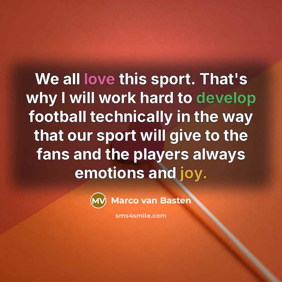 “We all love this sport. That's why I will work…” quote by Marco van Basten