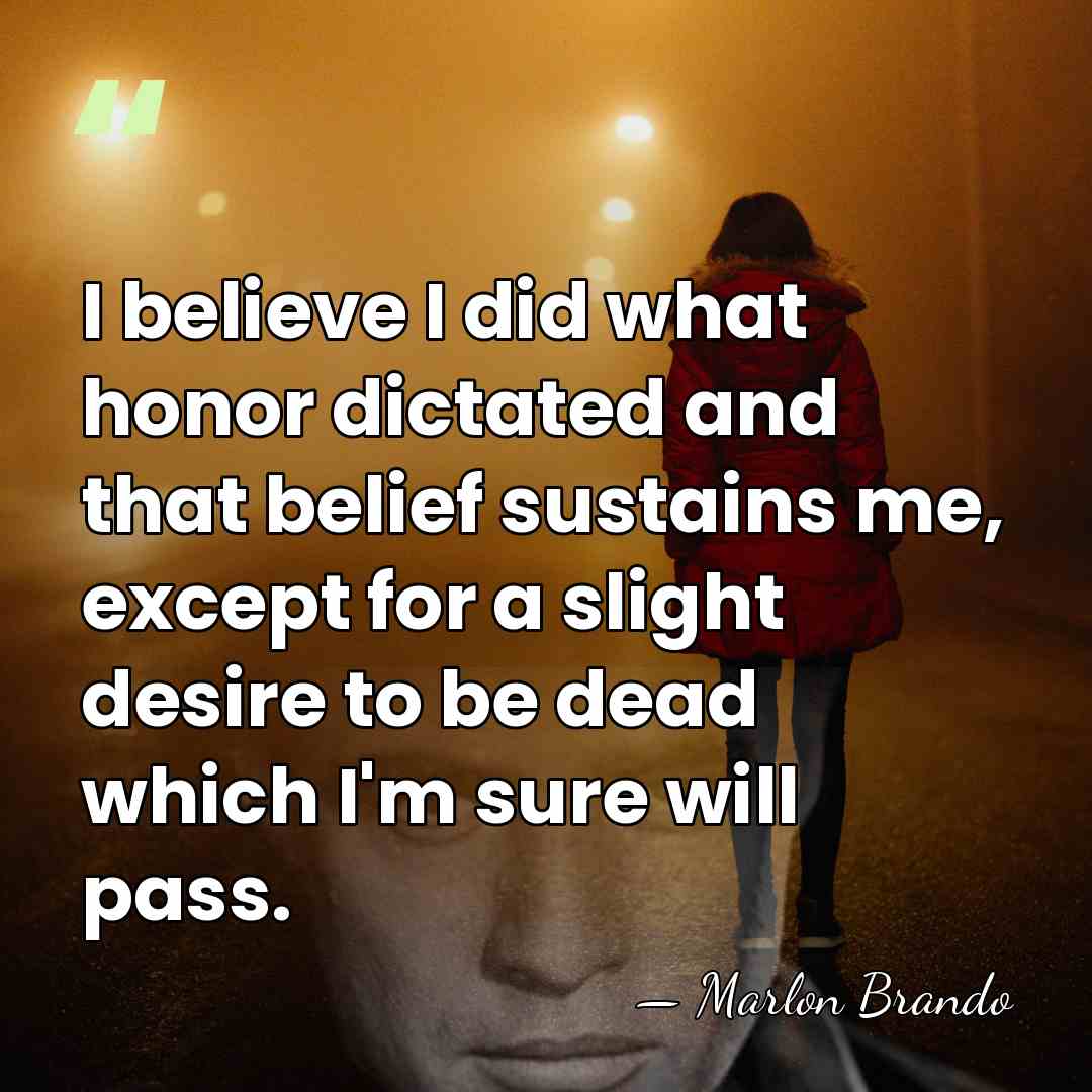 I believe I did what honor dictated and that belief sustains me,&hellip; - Marlon Brando
