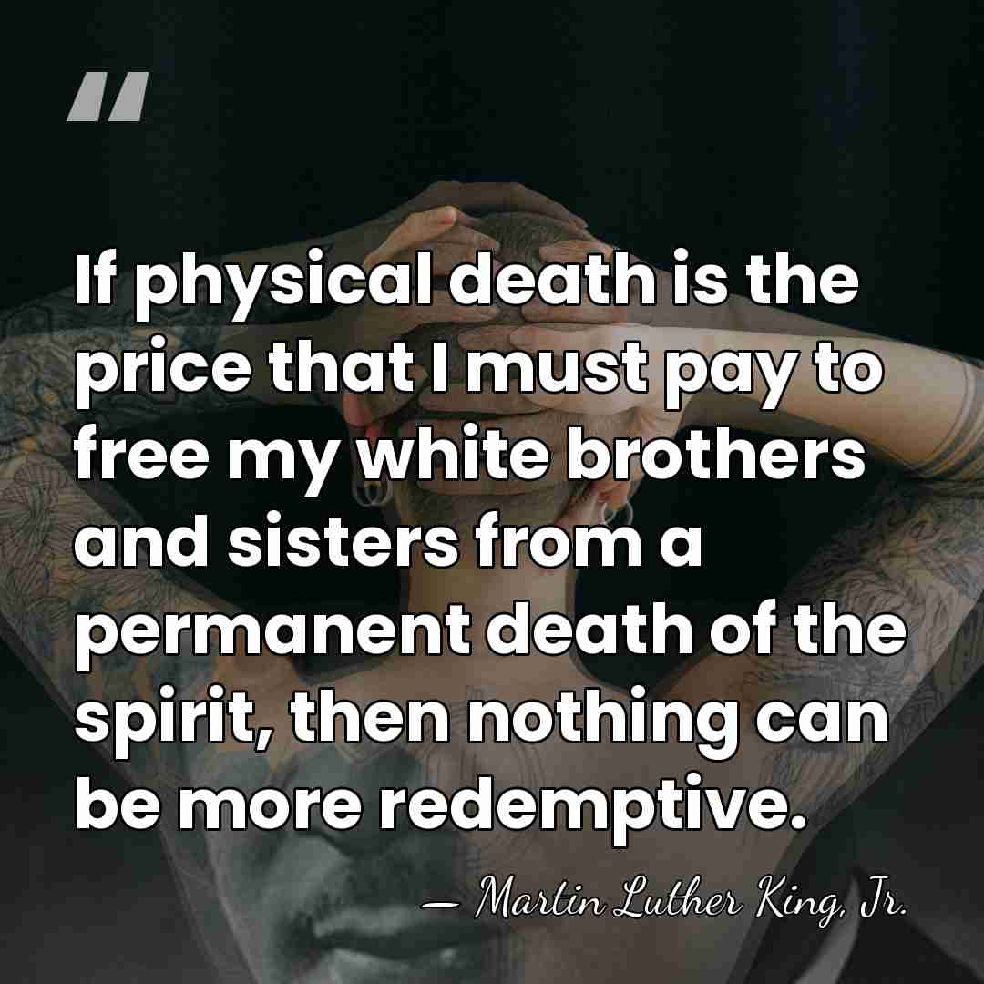 If physical death is the price that I must pay to free&hellip; - Martin Luther King, Jr.