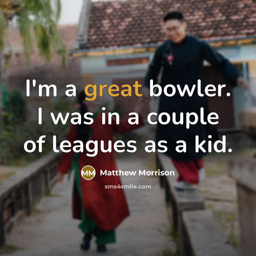 “I'm a great bowler. I was in a couple of…” quote by Matthew Morrison
