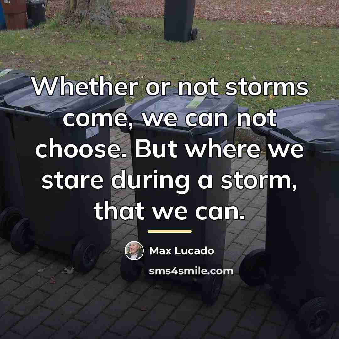 “Whether or not storms come, we can not choose. But…” quote by Max Lucado