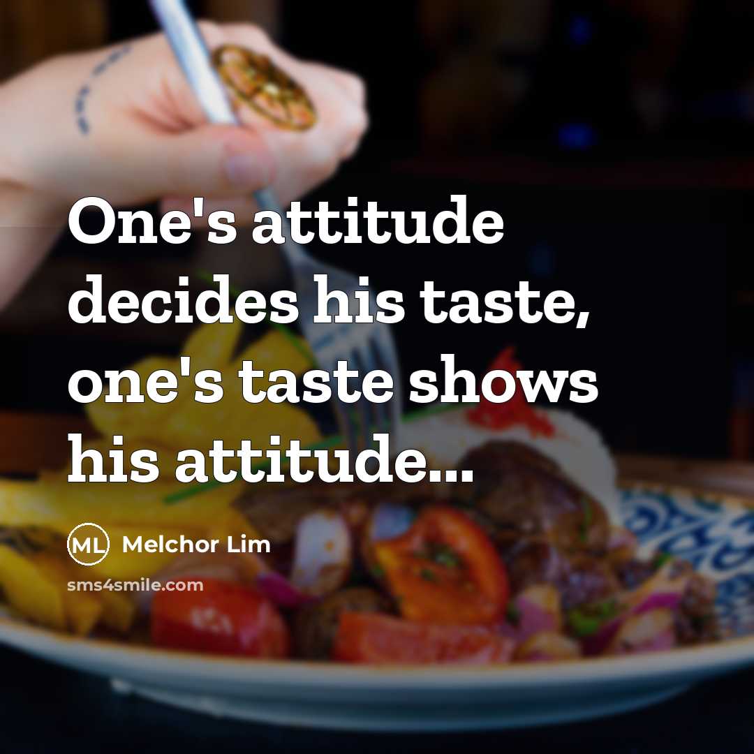“One's attitude decides his taste, one's taste shows his attitude...…” quote by Melchor Lim