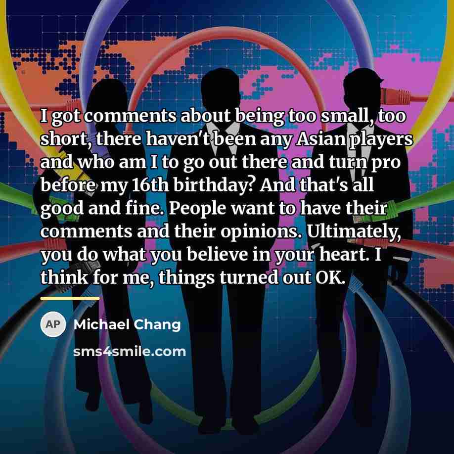“I got comments about being too small, too short, there…” quote by Michael Chang