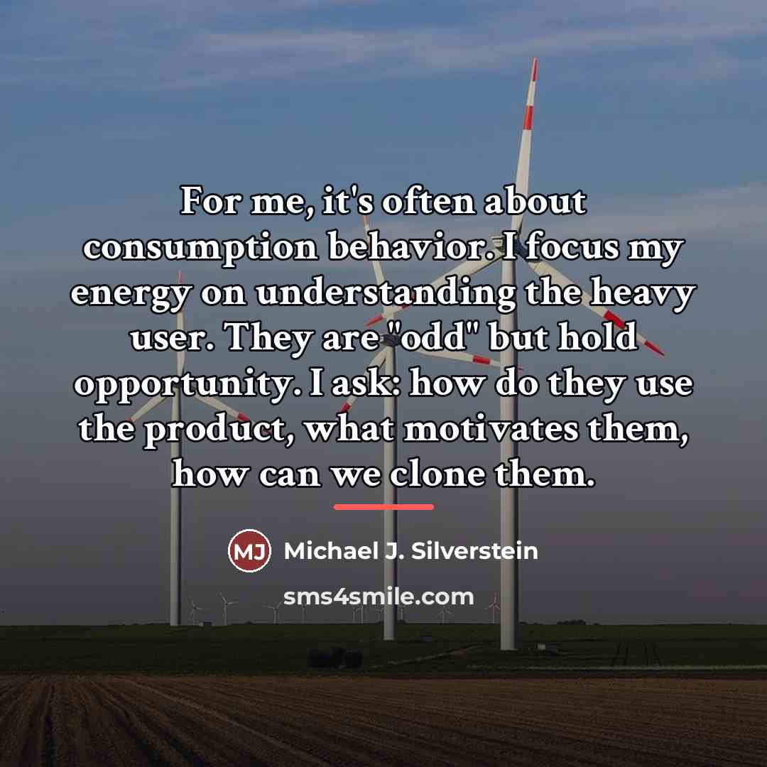 “For me, it's often about consumption behavior. I focus my…” quote by Michael J. Silverstein