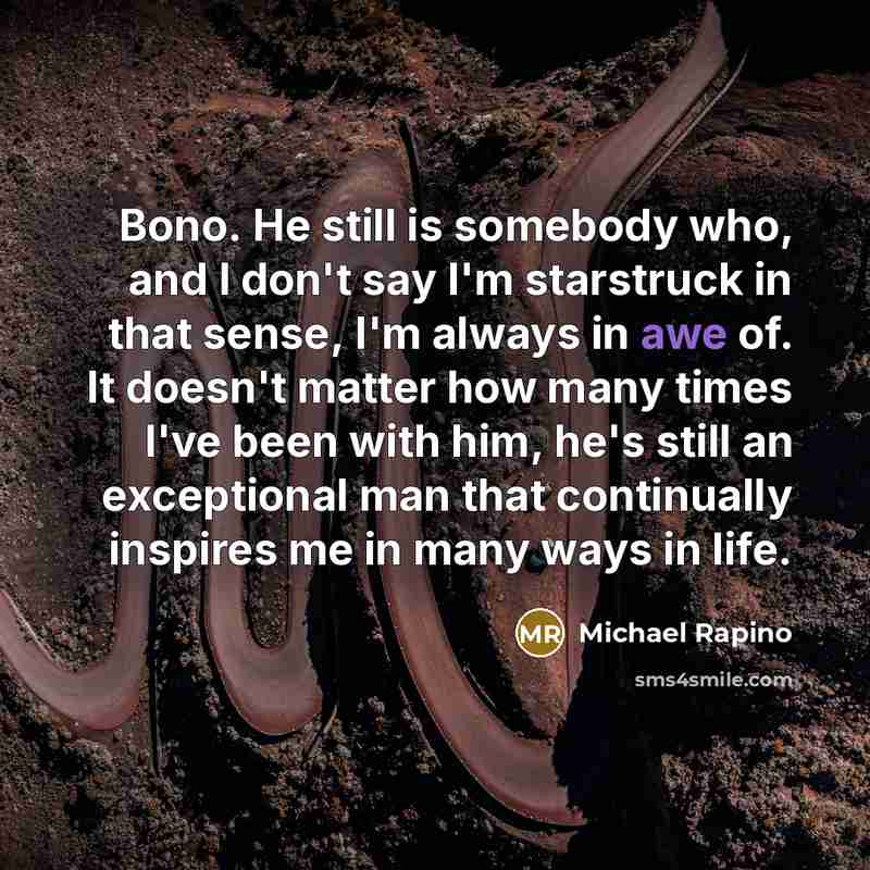 “Bono. He still is somebody who, and I don't say…” quote by Michael Rapino