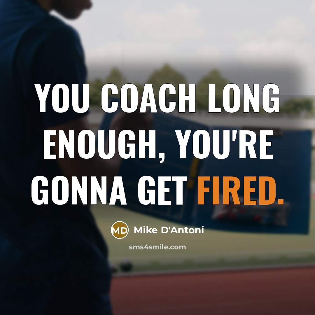 “You coach long enough, you're gonna get fired.…” quote by Mike D'Antoni