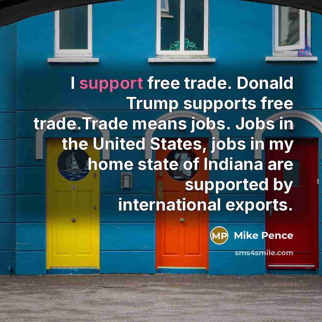 “I support free trade. Donald Trump supports free trade.Trade means…” quote by Mike Pence