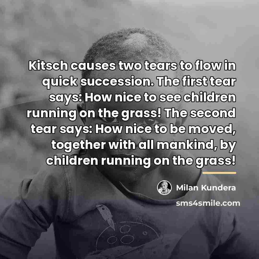 “Kitsch causes two tears to flow in quick succession. The…” quote by Milan Kundera