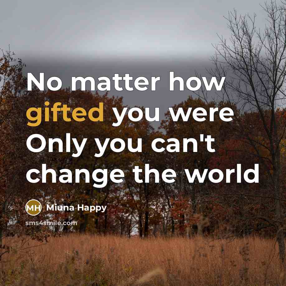 “No matter how gifted you were Only you can't change…” quote by Miuna Happy