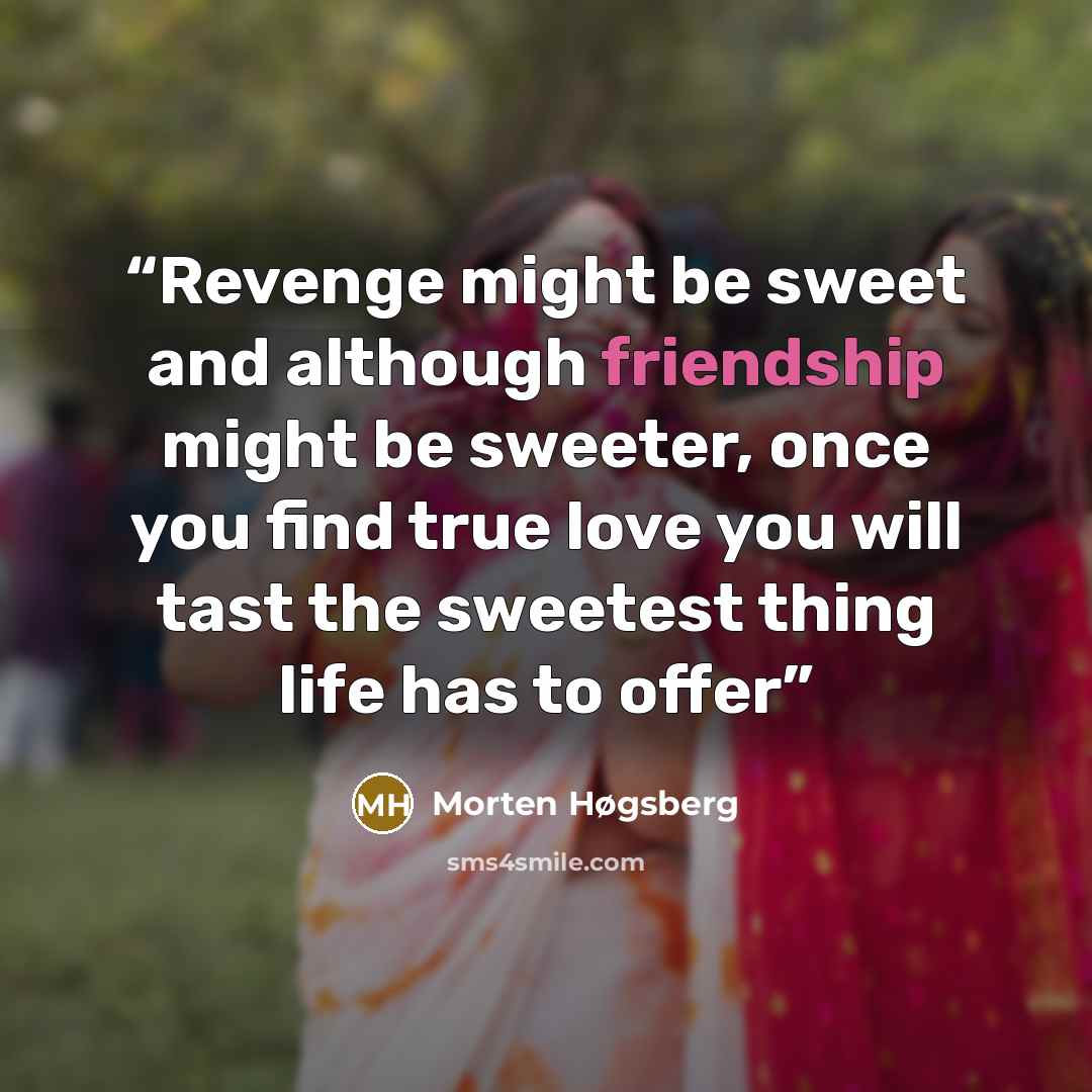 “Revenge might be sweet and although friendship might be sweeter, once you find true love you will tast the sweetest thing life has to offer” quote by Morten Høgsberg