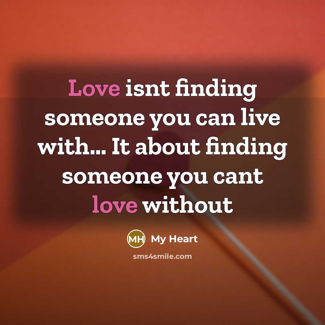 “Love isnt finding someone you can live with.... It about…” quote by My Heart