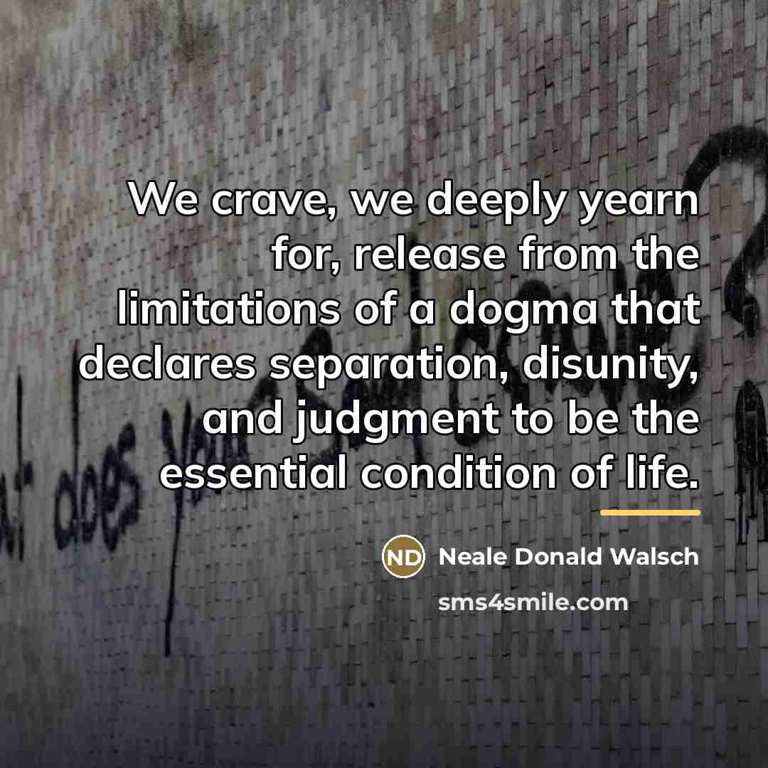 “We crave, we deeply yearn for, release from the limitations…” quote by Neale Donald Walsch