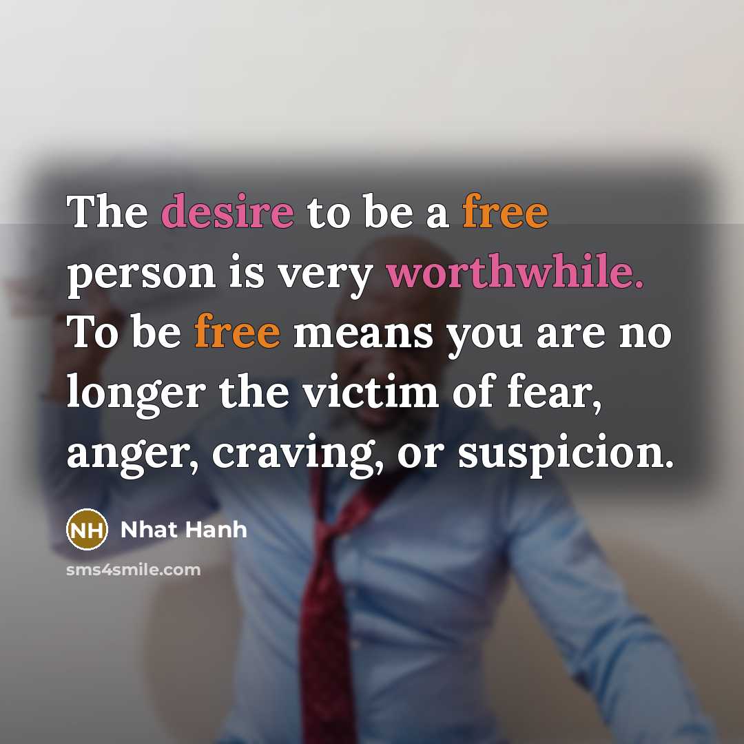 “The desire to be a free person is very worthwhile.…” quote by Nhat Hanh