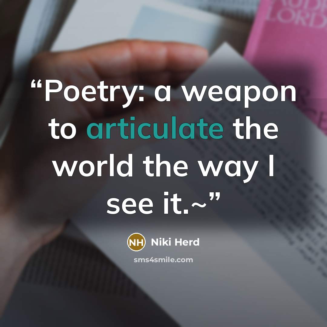 “Poetry: a weapon to articulate the world the way I see it.~” quote by Niki Herd