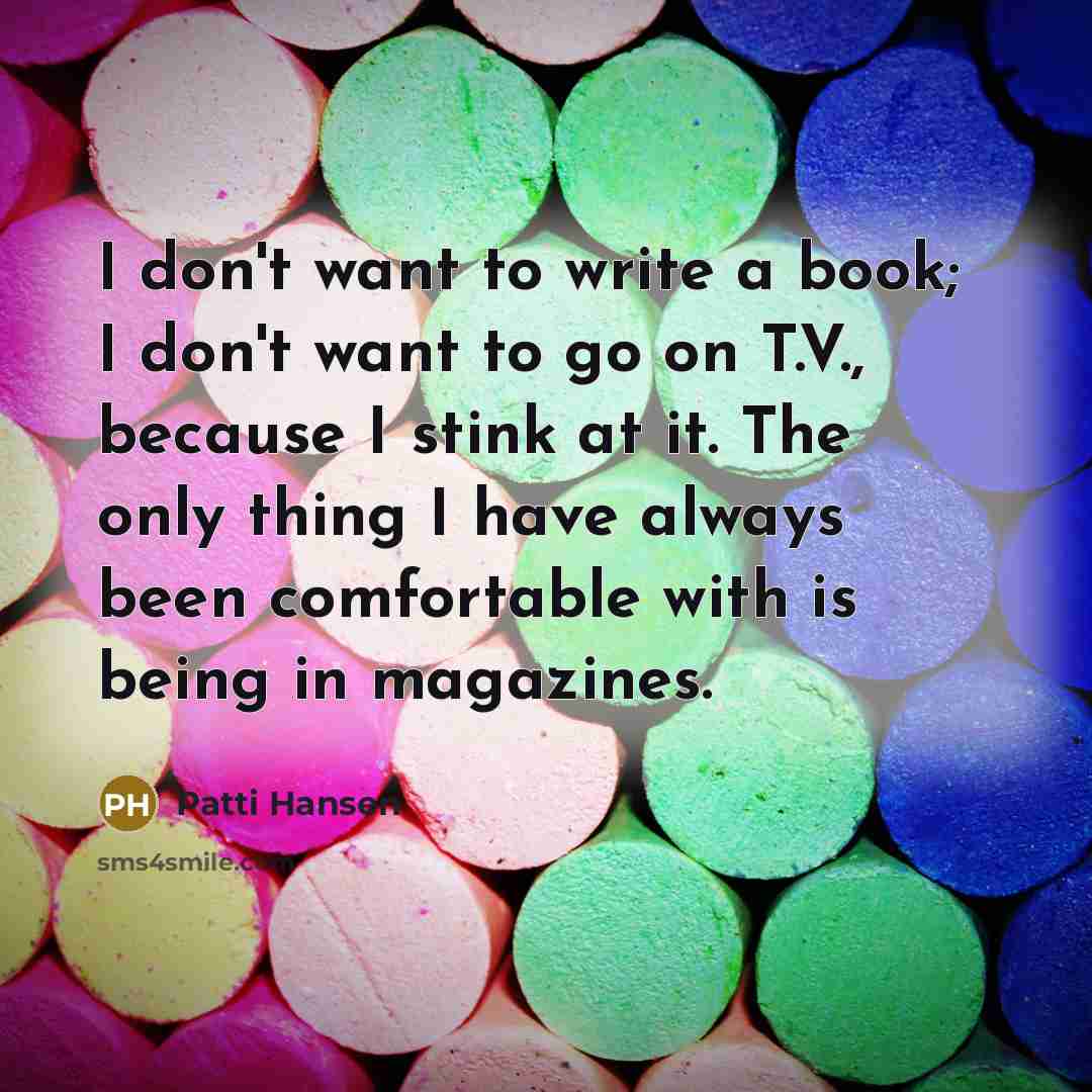 “I don't want to write a book; I don't want…” quote by Patti Hansen