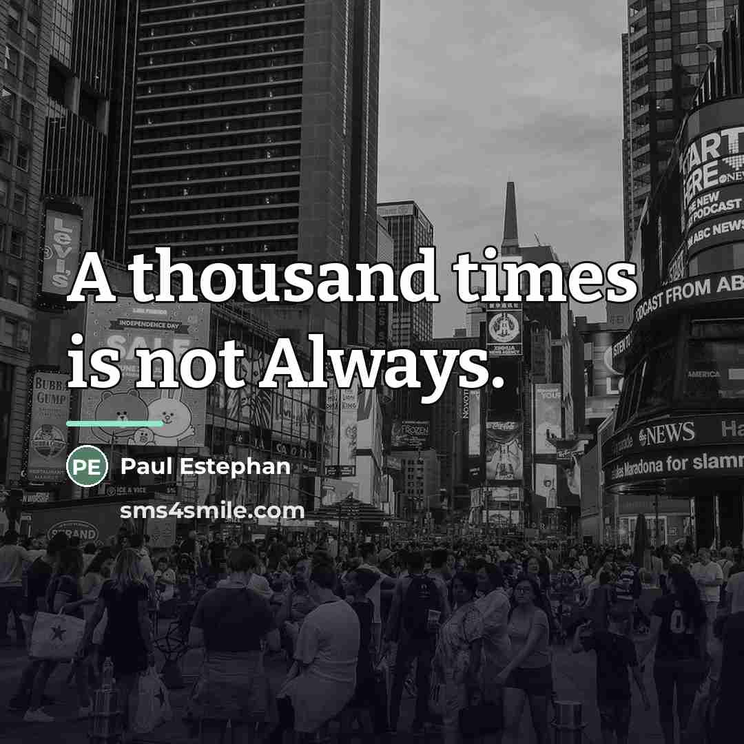 “A thousand times is not Always.…” quote by Anonymous