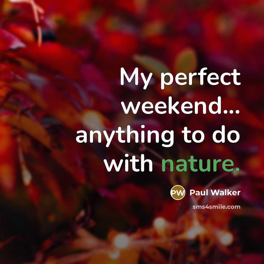 “My perfect weekend... anything to do with nature.…” quote by Paul Walker