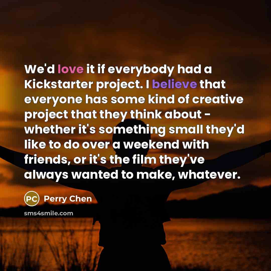 “We'd love it if everybody had a Kickstarter project. I…” quote by Perry Chen
