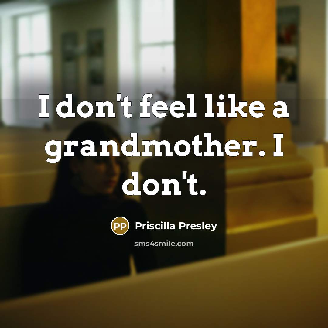 “I don't feel like a grandmother. I don't.…” quote by Priscilla Presley
