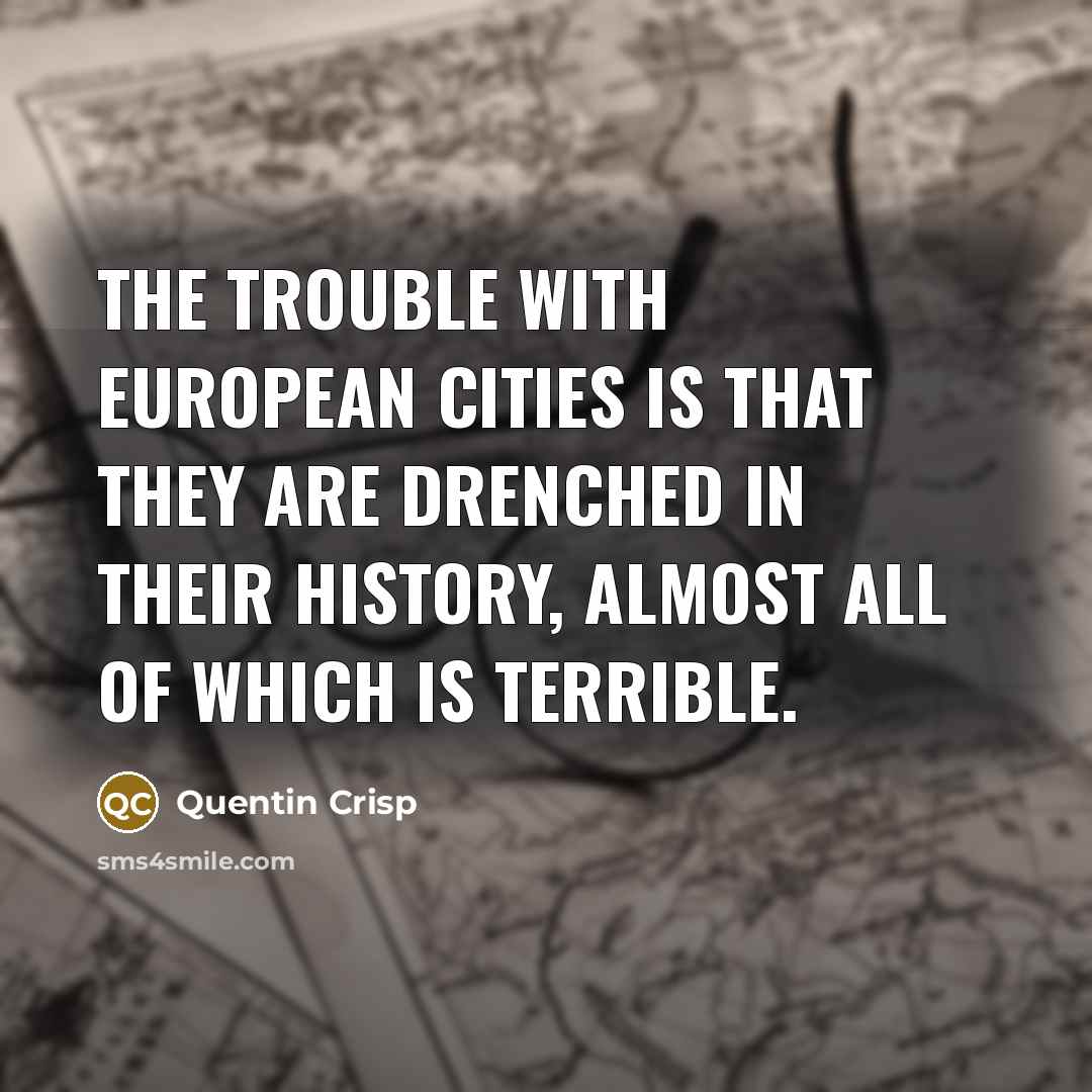 “The trouble with European cities is that they are drenched…” quote by Quentin Crisp