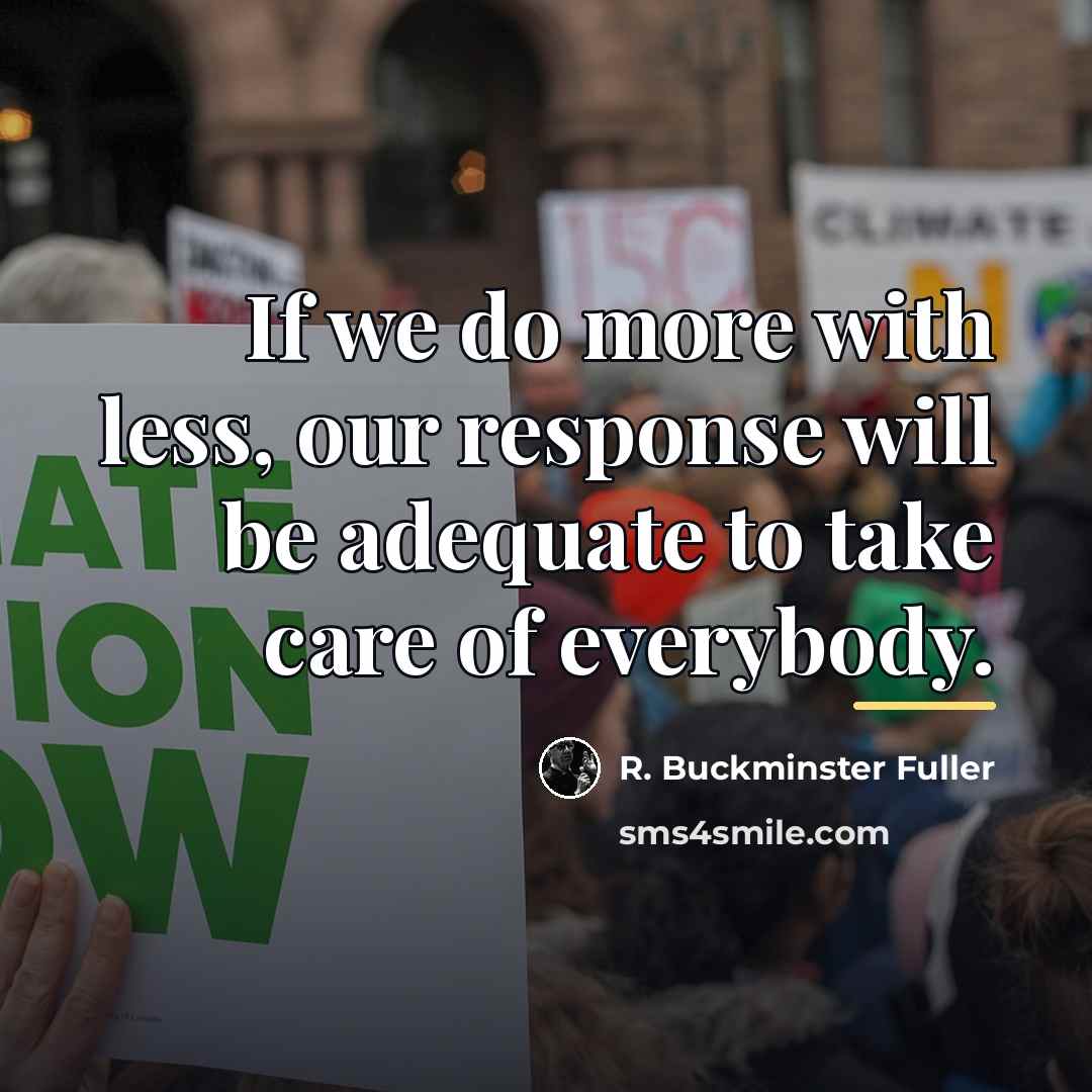 “If we do more with less, our response will be…” quote by R. Buckminster Fuller