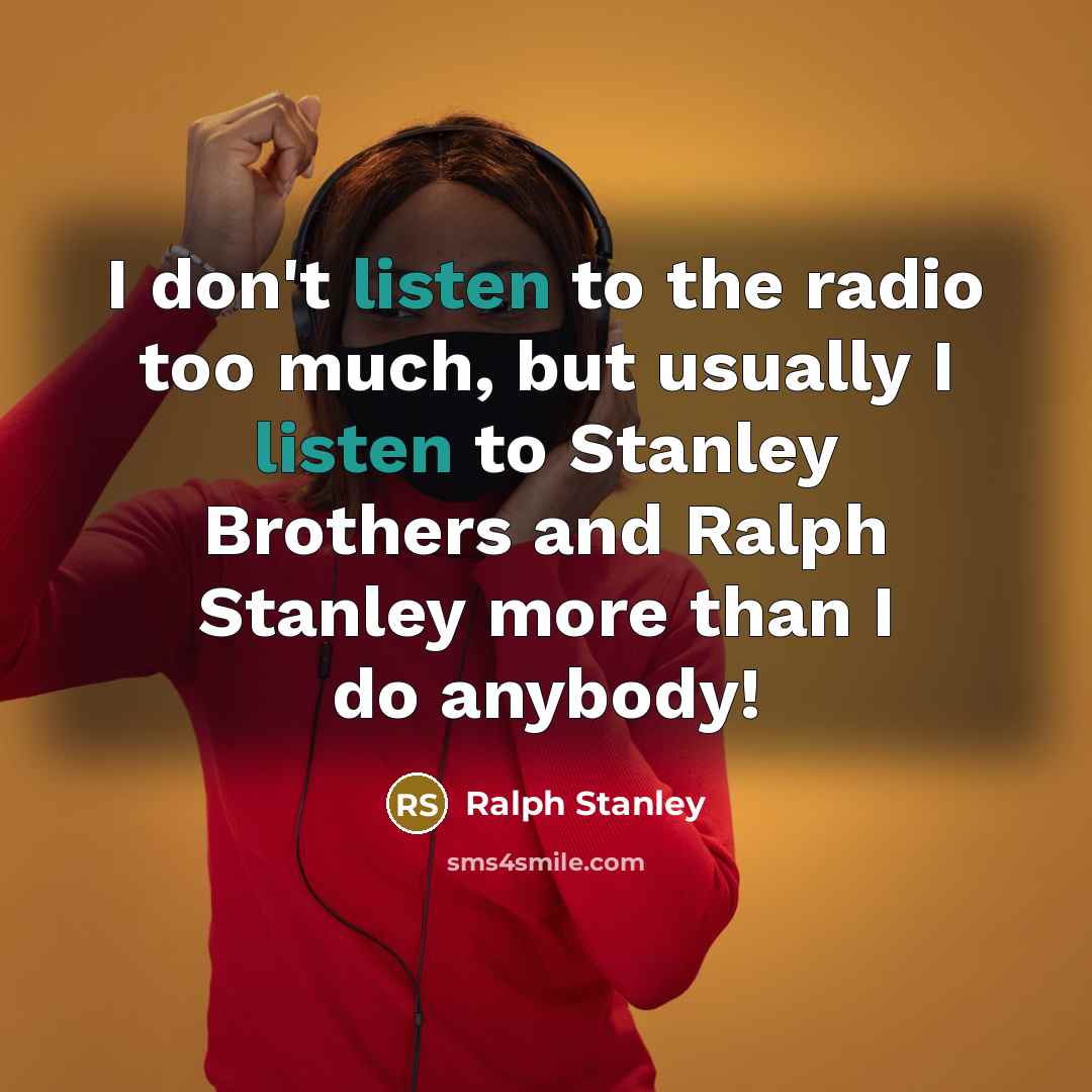 “I don't listen to the radio too much, but usually…” quote by Ralph Stanley