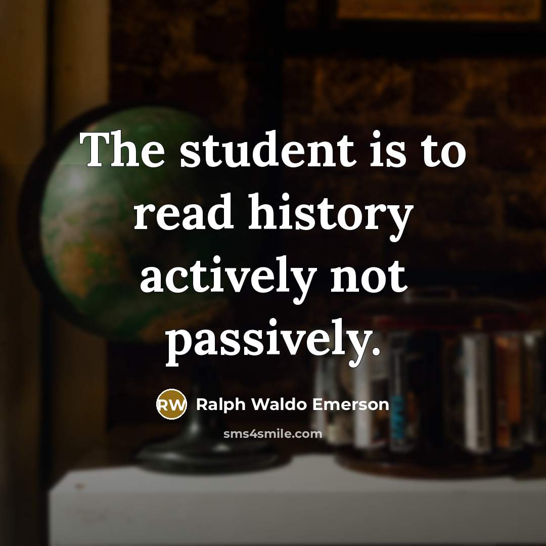 “The student is to read history actively not passively.…” quote by Ralph Waldo Emerson