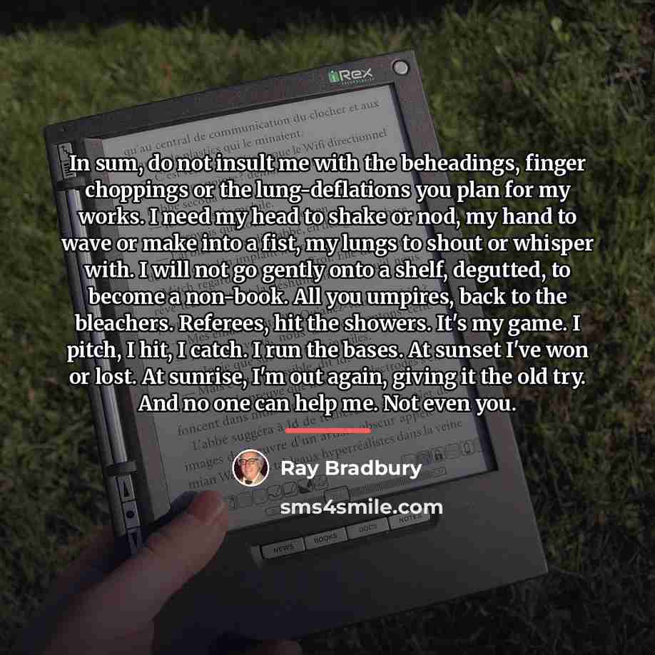 “In sum, do not insult me with the beheadings, finger…” quote by Ray Bradbury