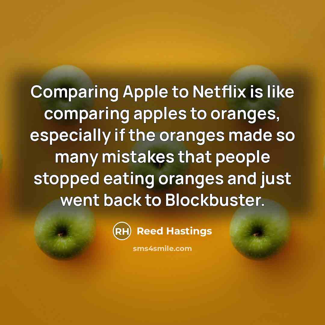 “Comparing Apple to Netflix is like comparing apples to oranges,…” quote by Reed Hastings