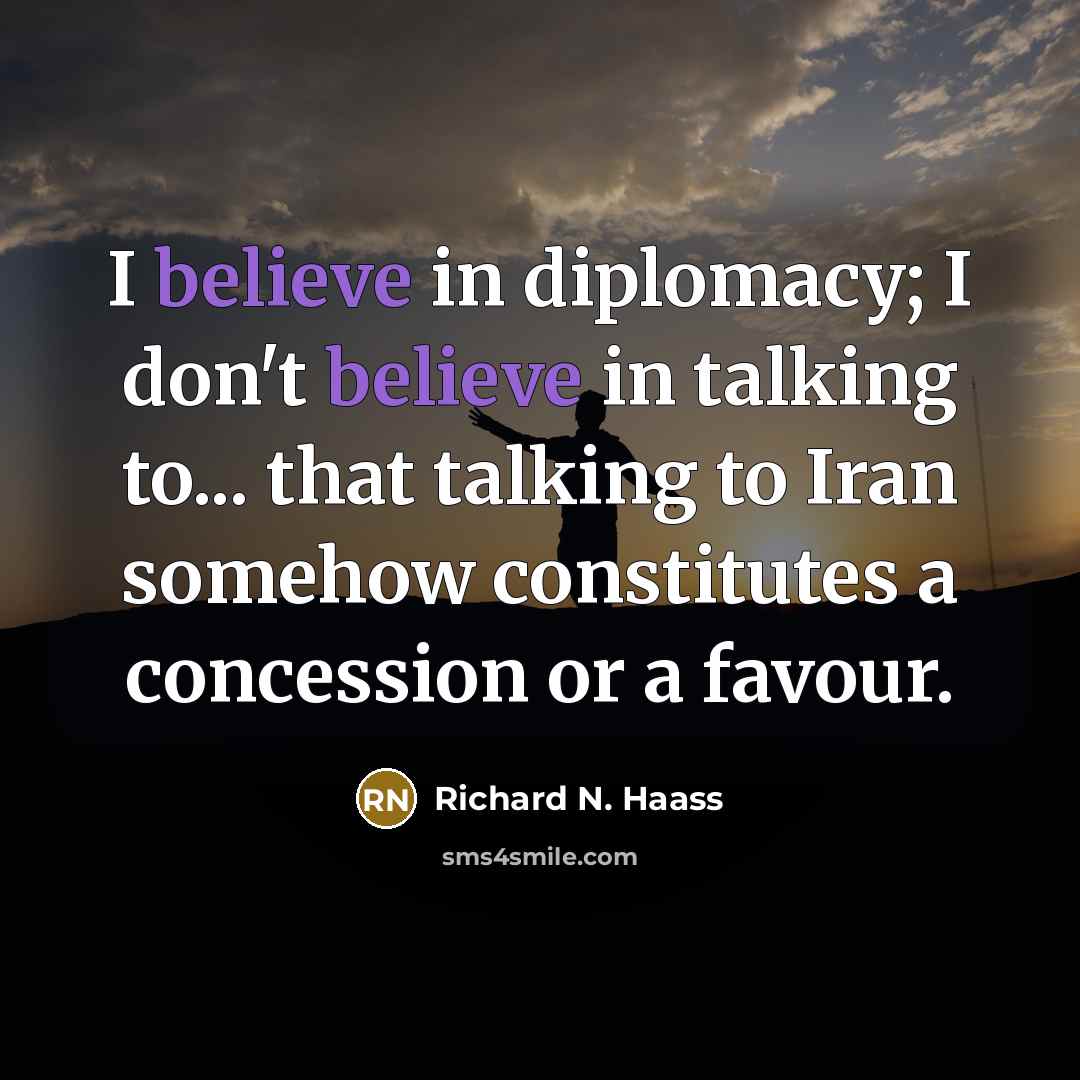 “I believe in diplomacy; I don't believe in talking to...…” quote by Richard N. Haass