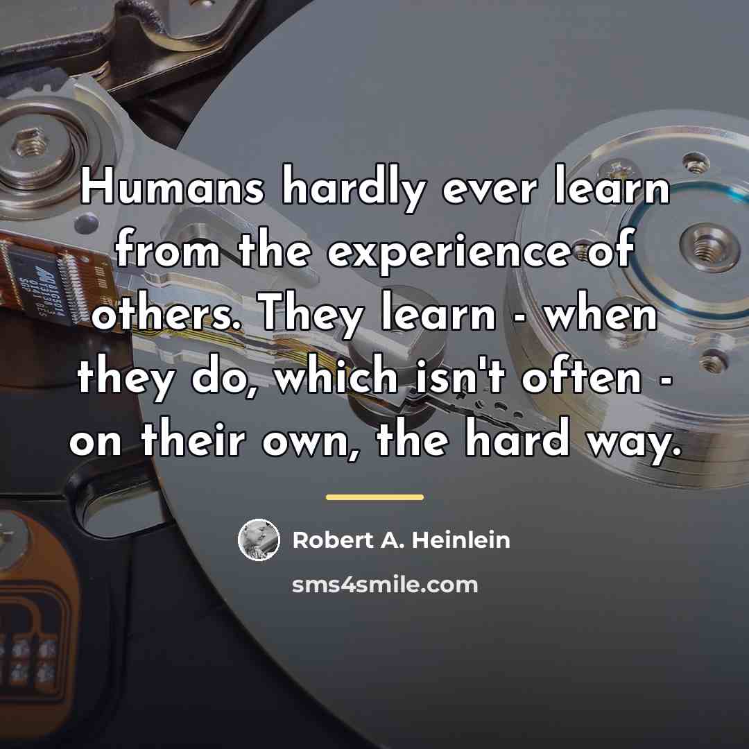 “Humans hardly ever learn from the experience of others. They…” quote by Robert A. Heinlein