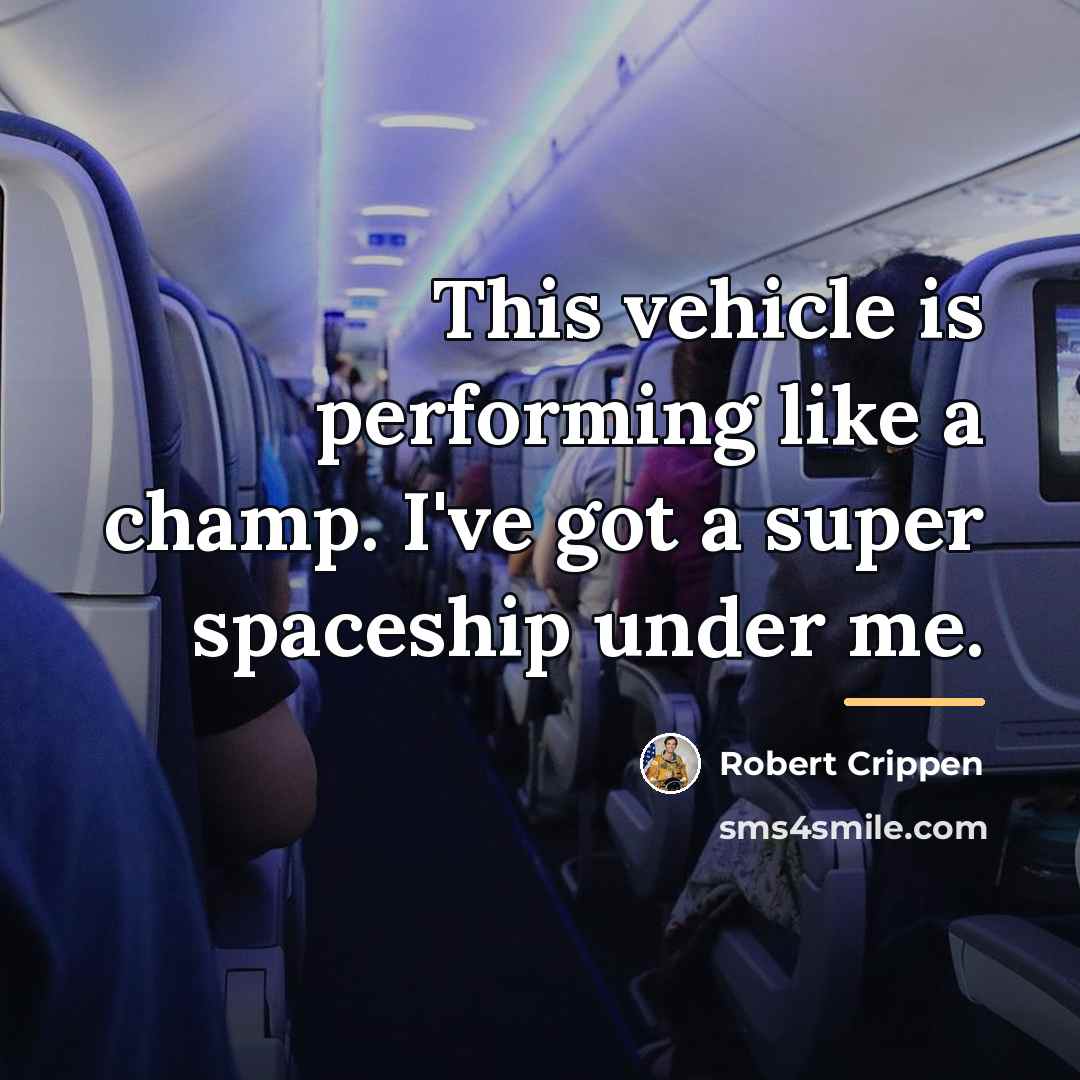 “This vehicle is performing like a champ. I've got a…” quote by Robert Crippen