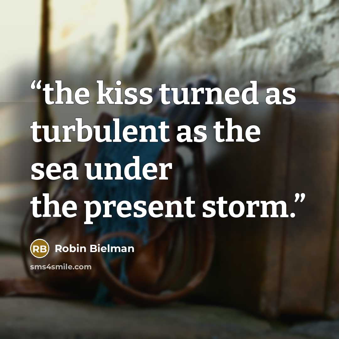 “the kiss turned as turbulent as the sea under the present storm.” quote by Robin Bielman