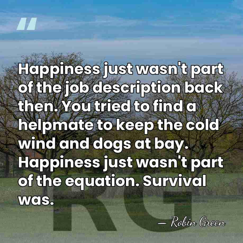 Happiness just wasn't part of the job description back then. You tried&hellip; - Robin Green