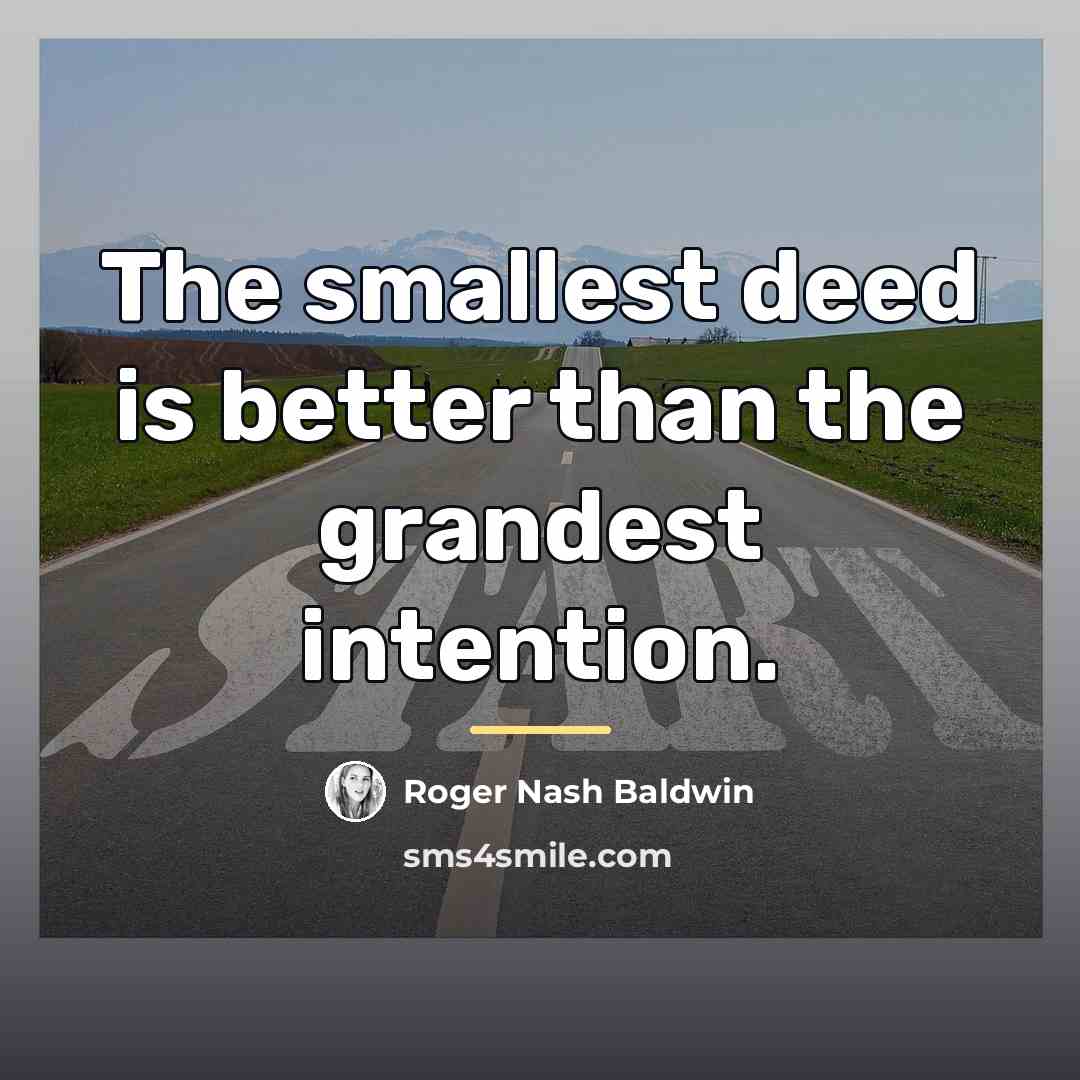 “The smallest deed is better than the grandest intention.…” quote by Roger Nash Baldwin