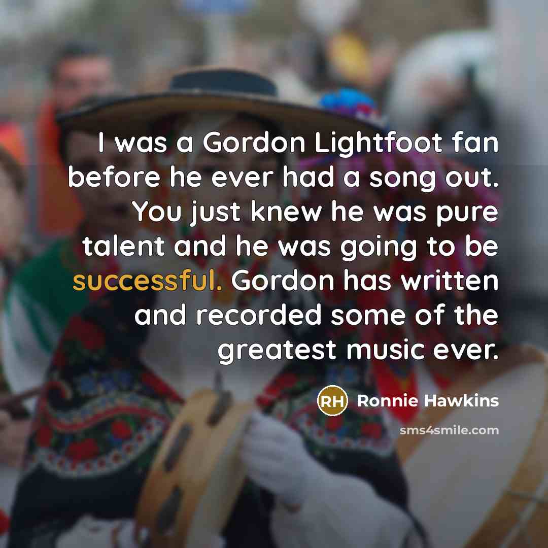 “I was a Gordon Lightfoot fan before he ever had…” quote by Ronnie Hawkins
